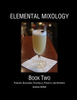Elemental Mixology Book Two: Punches, Blossoms, Fruitballs, Possets, and Appendix