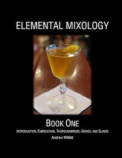 Elemental Mixology Book One: Introduction, Fabrication, Thoroughbreds, Grogs, and Slings