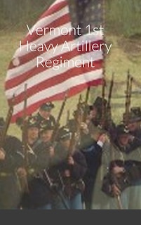 Front cover_Historical Sketch And Roster Of The Vermont 1st Heavy Artillery Regiment