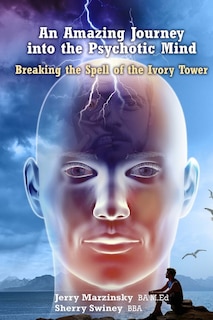 Front cover_An Amazing Journey Into the Psychotic Mind - Breaking the Spell of the Ivory Tower
