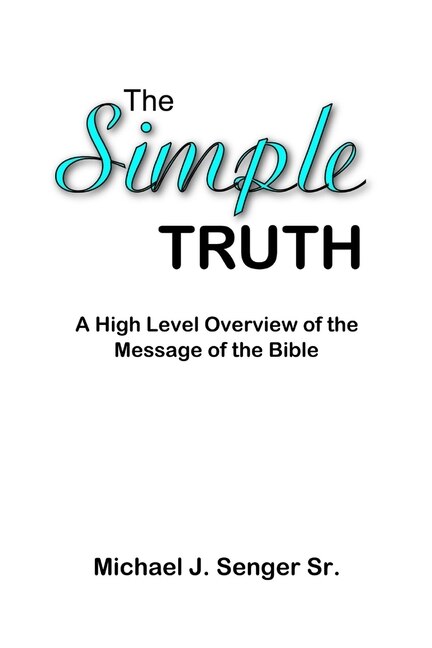 The Simple Truth: A High Level Overview of the Message of the Bible