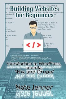 Building Websites for Beginners: Introduction to WordPress, Joomla, Wix and Drupal