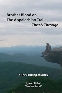 Brother Blood on the Appalachian Trail: Thru & Through: An Appalachian Trail Journey