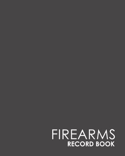 Firearms Record Book: Acquisition And Disposition Record Book, Personal Firearms Record Book, Firearms Inventory Book, Gu