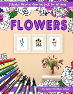Flowers Coloring Book with Botanical Drawing: Stress Relieving Art for Adults and Children. 144 Pages. 8.5 X 11 Inches.