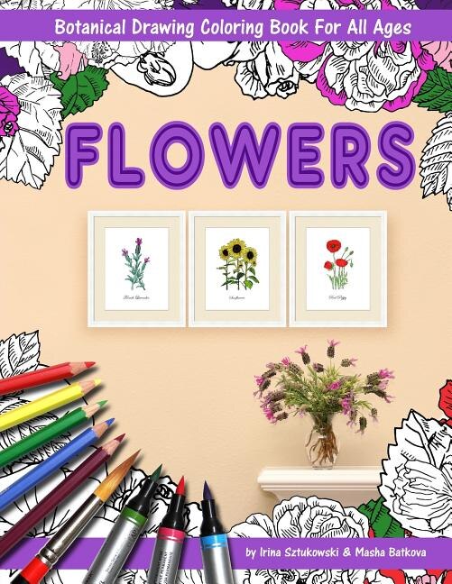 Flowers Coloring Book with Botanical Drawing: Stress Relieving Art for Adults and Children. 144 Pages. 8.5 X 11 Inches.
