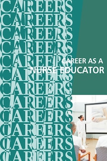 Career as a Nurse Educator: Teaching the Next Generation of Nurses
