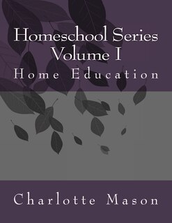 Charlotte Mason Homeschool: Volume 1 Home Education