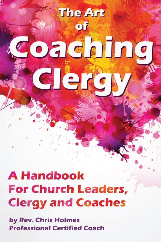 The Art of Coaching Clergy: A Handbook for Church Leaders, Clergy and Coaches