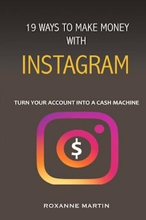 19 Ways To Make Money With Instagram: Turn your account into a cash machine