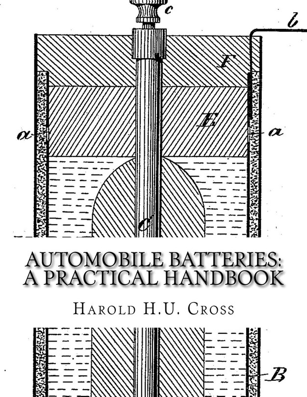 Automobile Batteries: A Practical Handbook: The Construction, Charging, Repair and Maintenance of Ignition, Starting, Lighting and Electric Vehicle Batteries: Dry, Lead and Alkaline Types