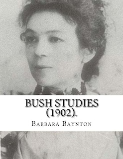 Bush Studies (1902) By: Barbara Baynton: Short story collection by Barbara Janet Ainsleigh Baynton, Lady Headley (4 June 1857 - 28 May 1929) was an Australian writer, made famous by Bush Studies.