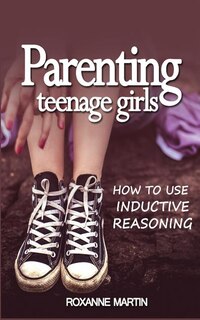 Parenting Teenage Girls: How to use inductive reasoning