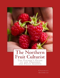 The Northern Fruit Culturist: The Farmer's Guide to the Orchard and Fruit Garden