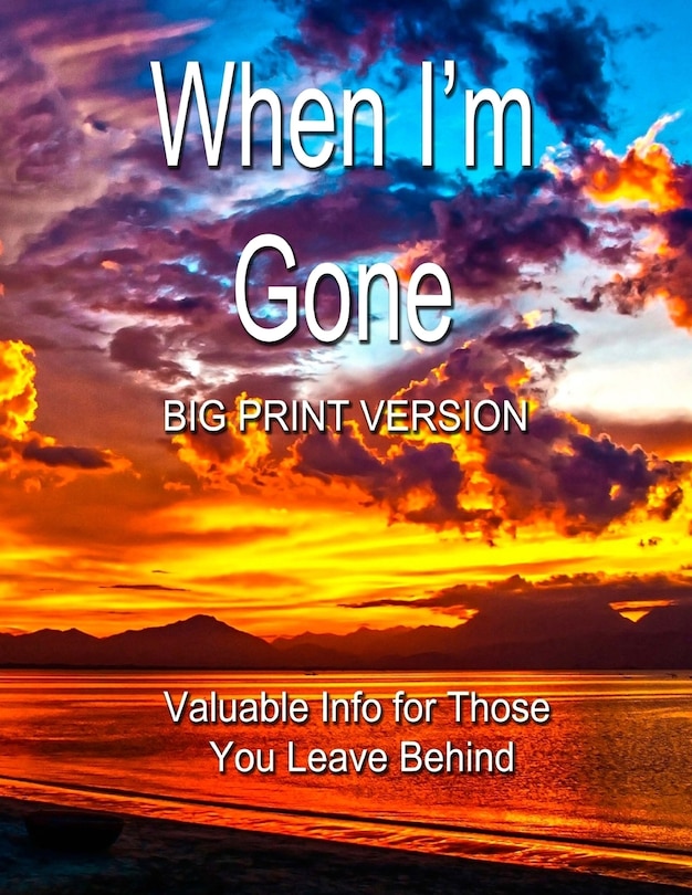 When I'm Gone (big Print Version): Valuable Info For Those You Leave Behind