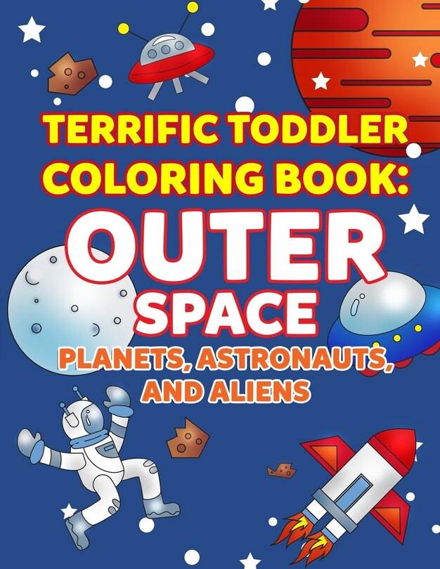 Coloring Books for Toddlers: Outer Space Planets, Astronauts, and Aliens: Space Coloring Book for Kids to Color for Early Childhood Learning, Preschool Prep, and Success at School with Planets in Our Solar System Gift for Astronomy Lovers - Activity Books