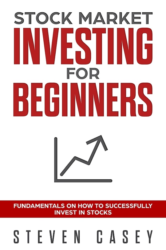 Stock Market Investing For Beginners: Fundamentals On How To Successfully Invest In Stocks