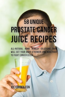 Front cover_58 Unique Prostate Cancer Juice Recipes