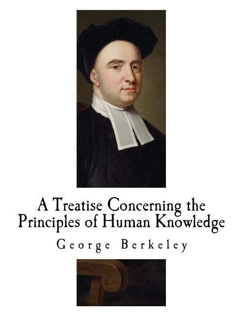 A Treatise Concerning the Principles of Human Knowledge: George Berkeley