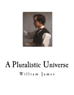 A Pluralistic Universe: William James