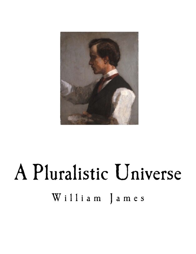 A Pluralistic Universe: William James