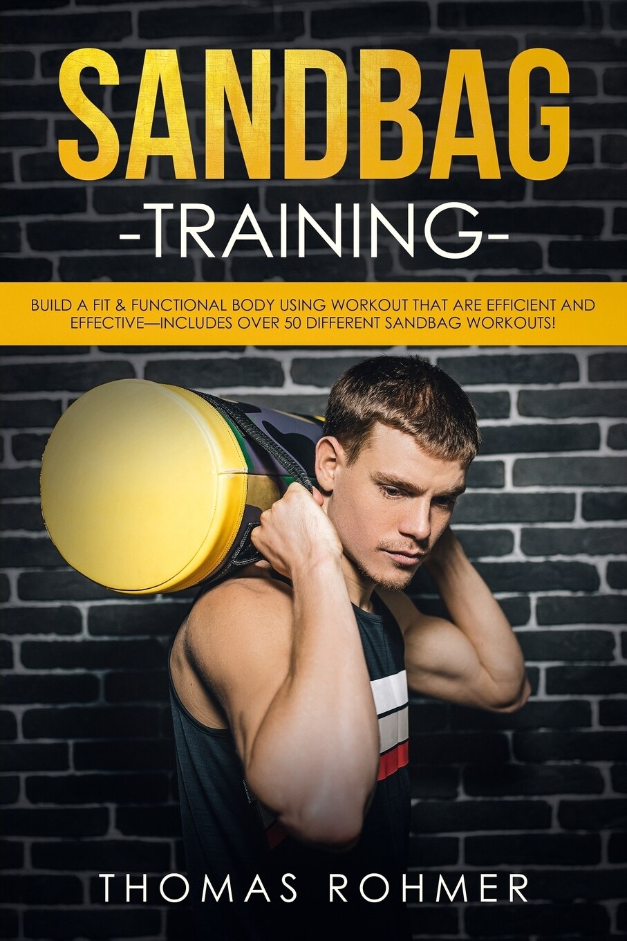 Sandbag Training Build A Fit Functional Body Using Workouts That Are Efficient And Effective includes Over 50 Different Sandbag Workouts Book By Thomas Rohmer tp Indigo