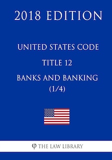 Front cover_United States Code - Title 12 - Banks and Banking (1/4) (2018 Edition)