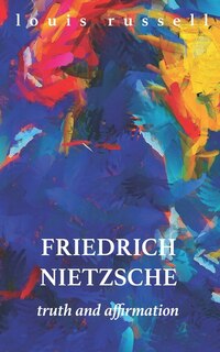 Friedrich Nietzsche: Truth and Affirmation