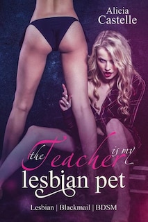 The Teacher Is My Lesbian Pet: Lesbian Blackmail & Bdsm: Lesbian Blackmail & Bdsm