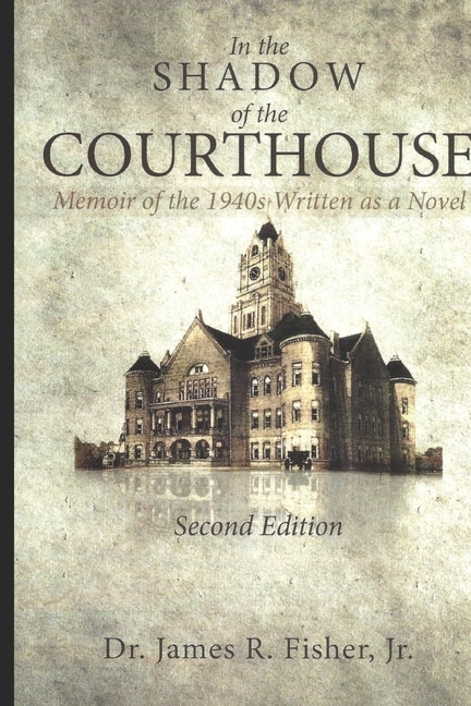 Front cover_IN THE SHADOW OF THE COURTHOUSE Memoir of the 1940s Written as a Novel