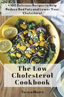 The Low Cholesterol Cookbook: + 100 Delicious Recipes to Help Reduce Bad Fats and Lower Your Cholesterol