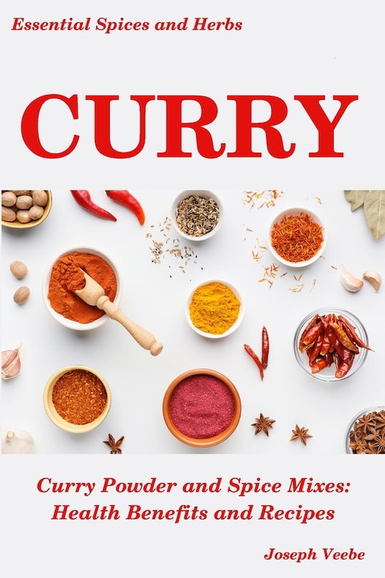 Curry: Curry Powder And Spice Mixes, Health Benefits And Recipes