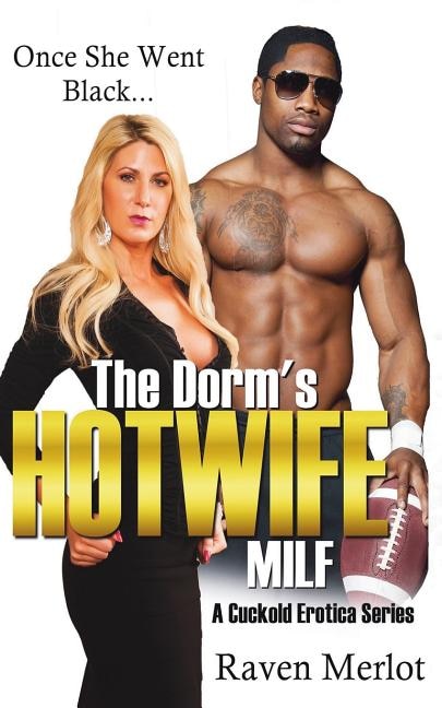 The Dorm's Hotwife MILF - A Cuckold Erotica Series: Once She Went Black...