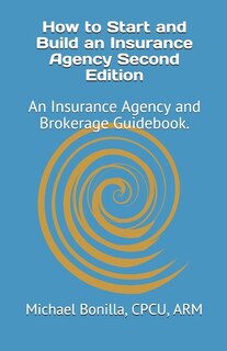 How to Start and Build an Insurance Agency. Edition 2: An Insurance Agency and Brokerage Guidebook.