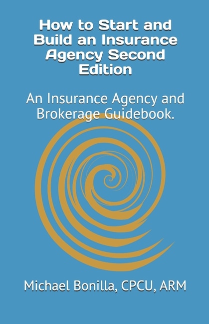 How to Start and Build an Insurance Agency. Edition 2: An Insurance Agency and Brokerage Guidebook.