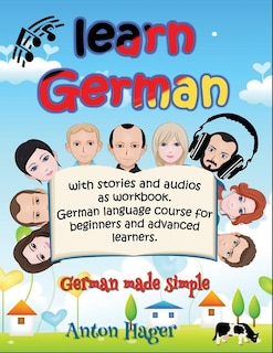 Learn German with stories and audios as workbook. German language course for beginners and advanced learners.: German made simple.