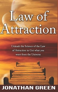 Law of Attraction: Unleash the Law of Attraction to Get What You Want from the Universe