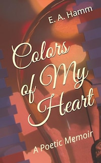 Colors of My Heart: A Poetic Memoir