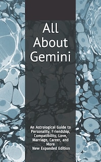 All About Gemini: An Astrological Guide to Personality, Friendship, Compatibility, Love, Marriage, Career, and More! New Expanded Edition