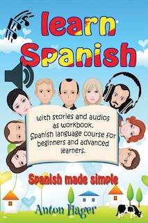 Learn Spanish with stories and audios as workbook. Spanish language course for beginners and advanced learners.: Spanish made simple.