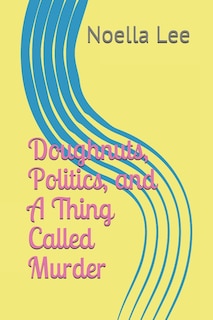 Front cover_Doughnuts, Politics, and a Thing Called Murder