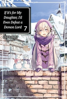 Couverture_If It's for My Daughter, I'd Even Defeat a Demon Lord: Volume 7 (Light Novel)