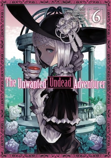 Front cover_The Unwanted Undead Adventurer (Manga): Volume 6