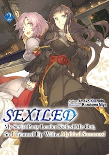 Front cover_Sexiled: My Sexist Party Leader Kicked Me Out, So I Teamed Up With a Mythical Sorceress! Vol. 2 (Light Novel)