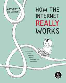 How The Internet Really Works: An Illustrated Guide To Protocols, Privacy, Censorship, And Governance by Niels Article 19
