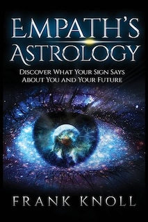 Empath's Astrology: Discover What Your Sign Says About You and Your Future