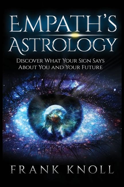 Empath's Astrology: Discover What Your Sign Says About You and Your Future