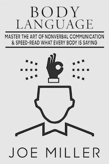 Body Language: Master the Art of Nonverbal Communication & Speed-read What Everybody Is Saying