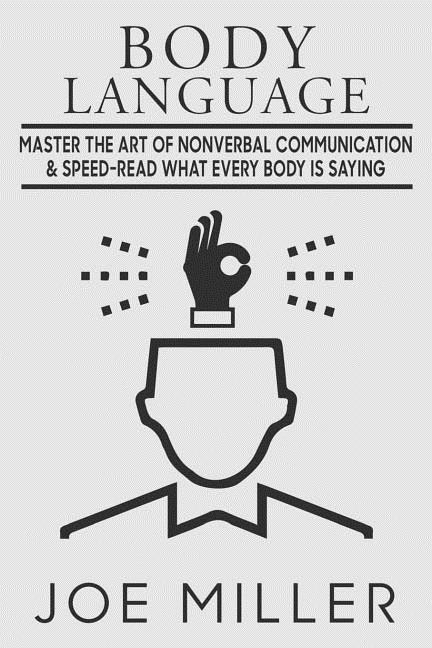 Body Language: Master the Art of Nonverbal Communication & Speed-read What Everybody Is Saying