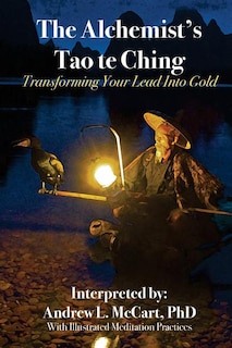 The Alchemist's Tao Te Ching: Transforming Your Lead Into Gold